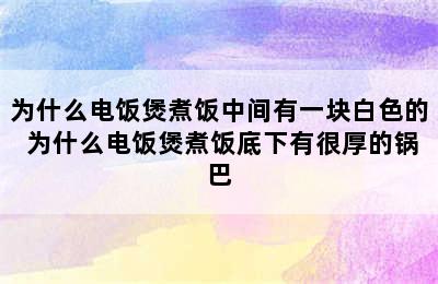 为什么电饭煲煮饭中间有一块白色的 为什么电饭煲煮饭底下有很厚的锅巴